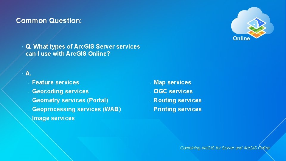 Common Question: • Q. What types of Arc. GIS Server services can I use