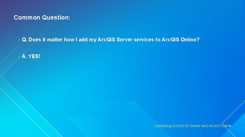 Common Question: • Q. Does it matter how I add my Arc. GIS Server