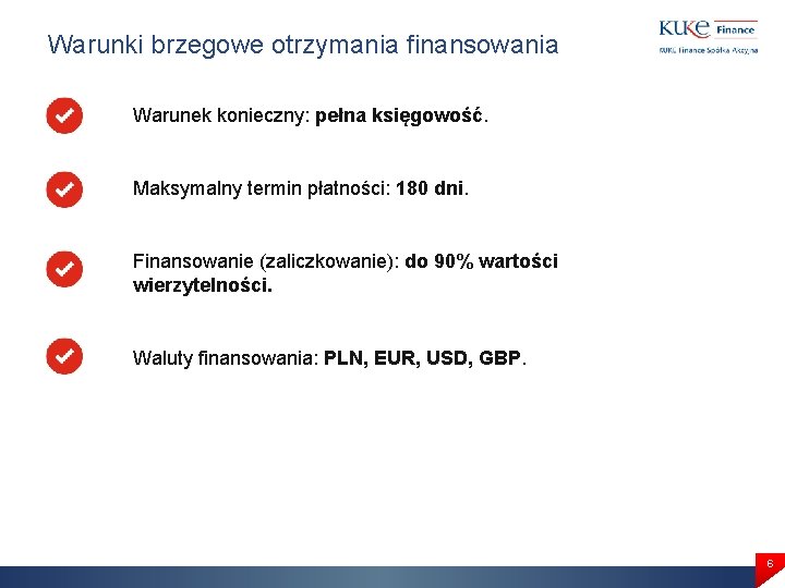 Warunki brzegowe otrzymania finansowania Warunek konieczny: pełna księgowość. Maksymalny termin płatności: 180 dni. Finansowanie