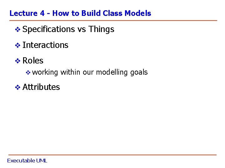 Lecture 4 - How to Build Class Models v Specifications vs Things v Interactions