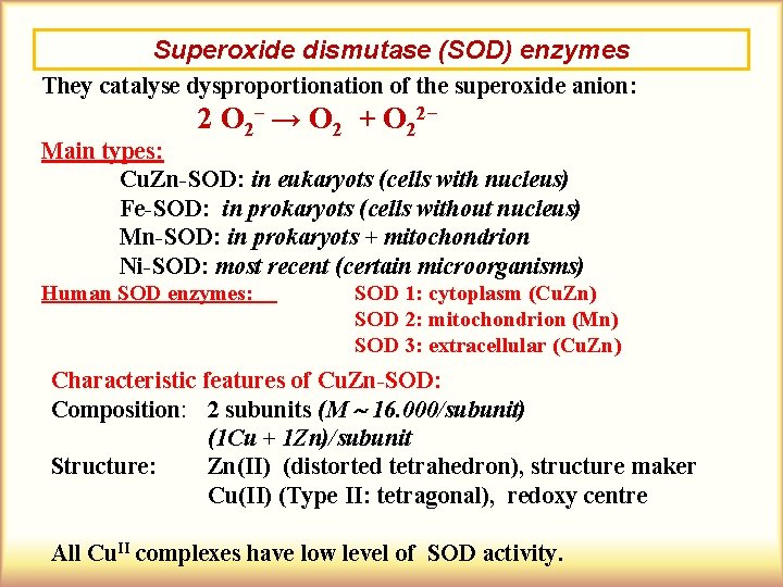 Superoxide dismutase (SOD) enzymes They catalyse dysproportionation of the superoxide anion: 2 O 2−