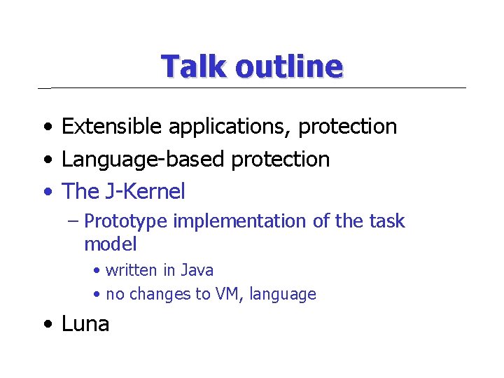 Talk outline • Extensible applications, protection • Language-based protection • The J-Kernel – Prototype