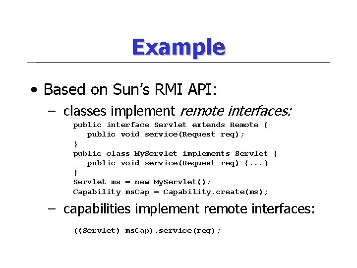 Example • Based on Sun’s RMI API: – classes implement remote interfaces: public interface