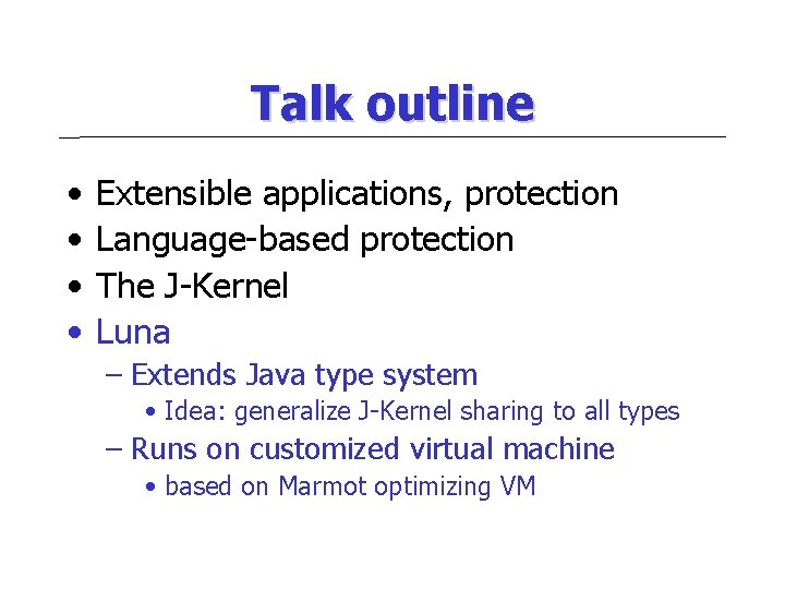 Talk outline • • Extensible applications, protection Language-based protection The J-Kernel Luna – Extends