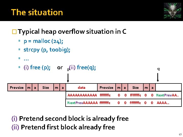 The situation � Typical heap overflow situation in C p = malloc (24); strcpy