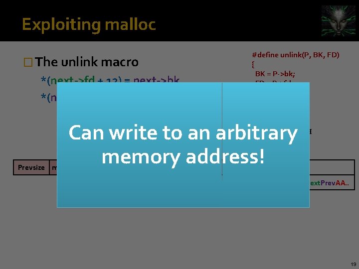 Exploiting malloc #define unlink(P, BK, FD) { BK = P->bk; FD = P->fd; FD->bk
