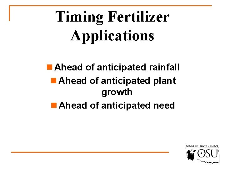 Timing Fertilizer Applications n Ahead of anticipated rainfall n Ahead of anticipated plant growth