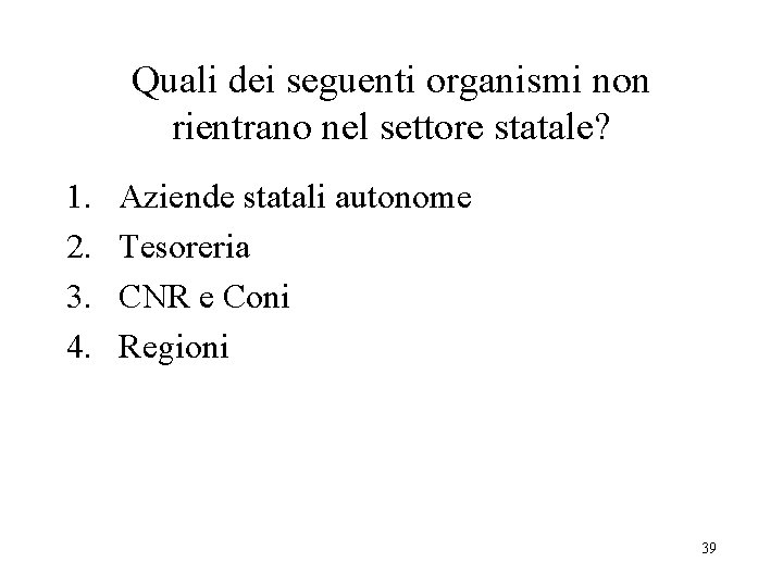 Quali dei seguenti organismi non rientrano nel settore statale? 1. 2. 3. 4. Aziende