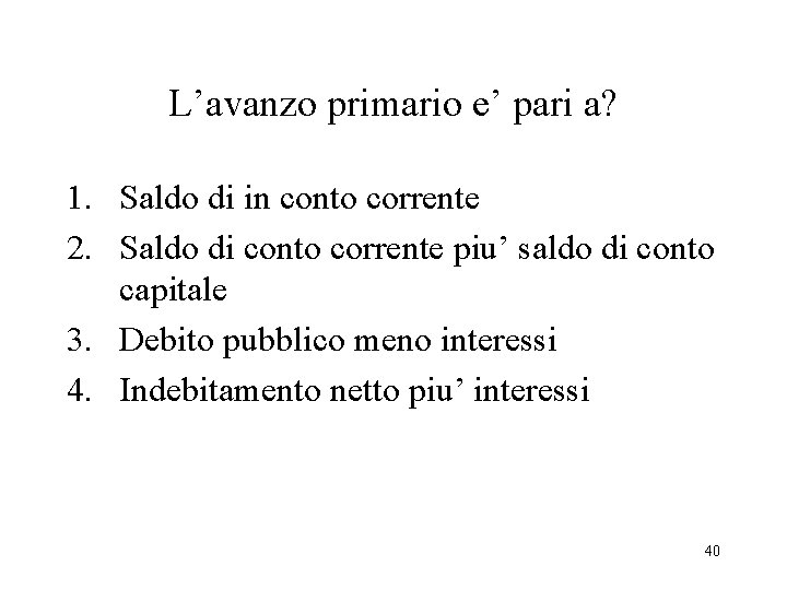 L’avanzo primario e’ pari a? 1. Saldo di in conto corrente 2. Saldo di