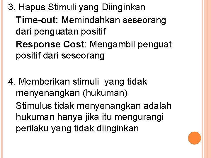 3. Hapus Stimuli yang Diinginkan Time-out: Memindahkan seseorang dari penguatan positif Response Cost: Mengambil