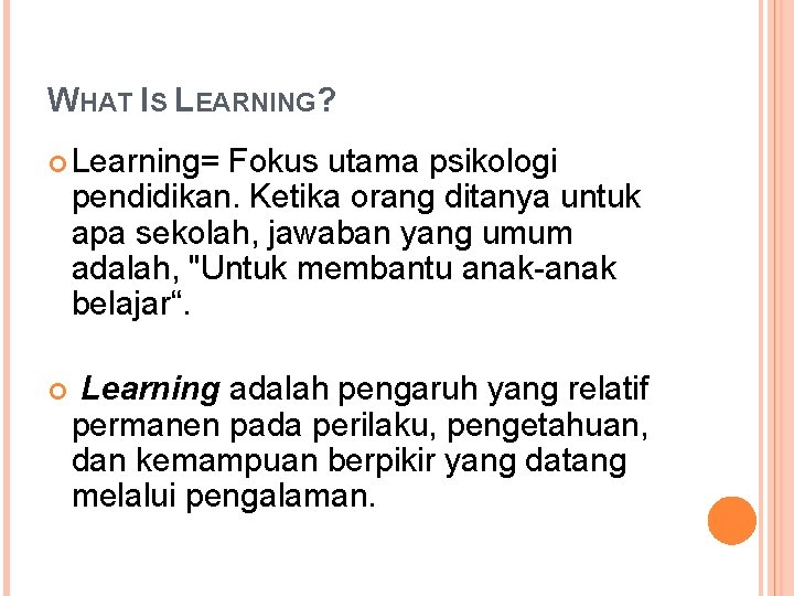 WHAT IS LEARNING? Learning= Fokus utama psikologi pendidikan. Ketika orang ditanya untuk apa sekolah,
