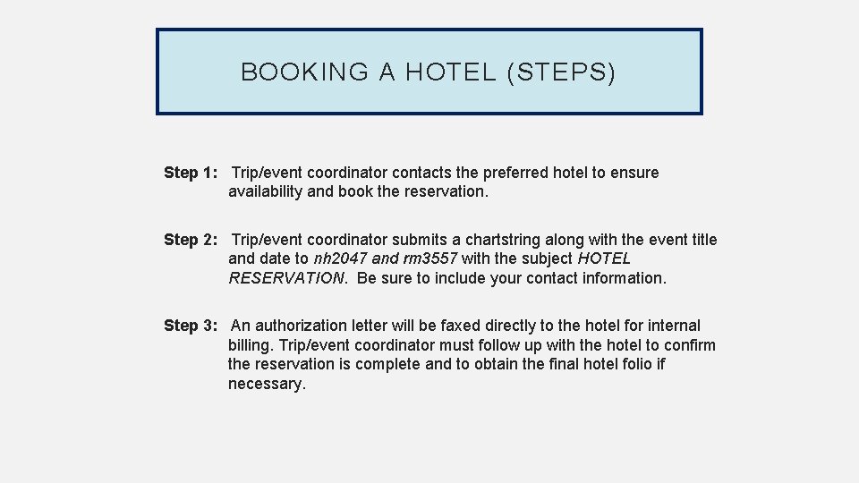 BOOKING A HOTEL (STEPS) Step 1: Trip/event coordinator contacts the preferred hotel to ensure