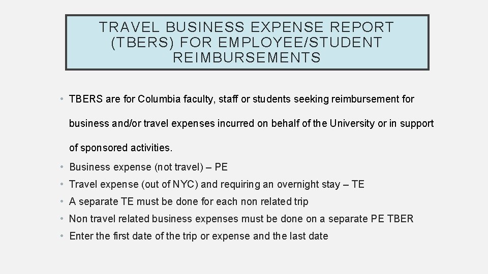 TRAVEL BUSINESS EXPENSE REPORT (TBERS) FOR EMPLOYEE/STUDENT REIMBURSEMENTS • TBERS are for Columbia faculty,