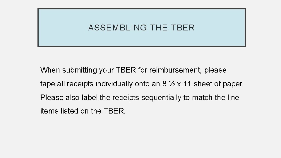 ASSEMBLING THE TBER When submitting your TBER for reimbursement, please tape all receipts individually