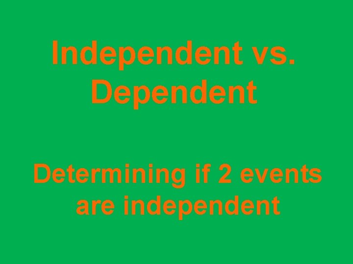 Independent vs. Dependent Determining if 2 events are independent 