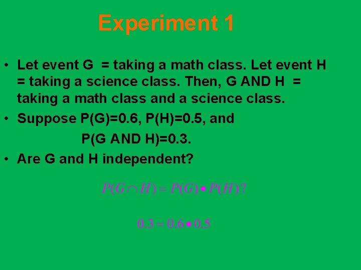 Experiment 1 • Let event G = taking a math class. Let event H