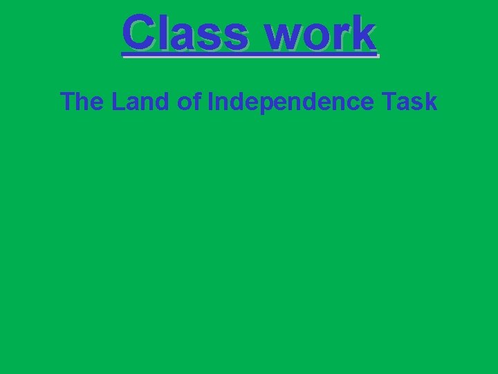 Class work The Land of Independence Task 