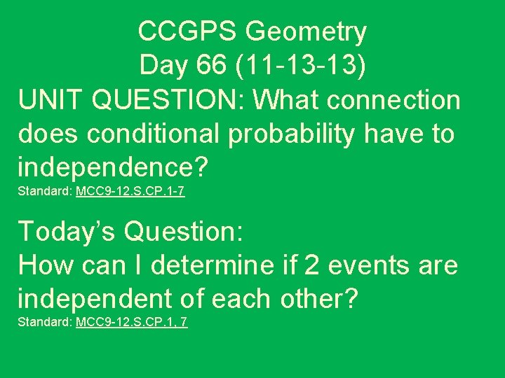 CCGPS Geometry Day 66 (11 -13 -13) UNIT QUESTION: What connection does conditional probability