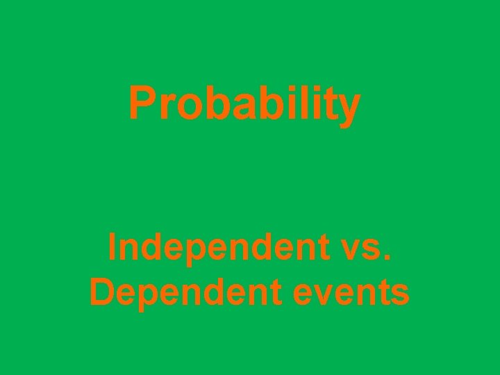 Probability Independent vs. Dependent events 