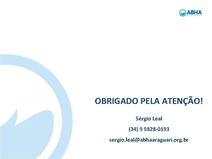 OBRIGADO PELA ATENÇÃO! Sérgio Leal (34) 9 9828 -0193 sergio. leal@abhaaraguari. org. br 