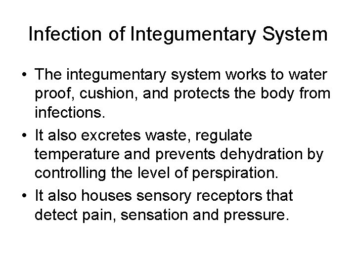 Infection of Integumentary System • The integumentary system works to water proof, cushion, and