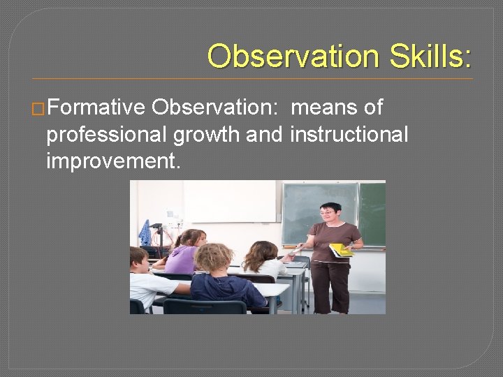 Observation Skills: �Formative Observation: means of professional growth and instructional improvement. 