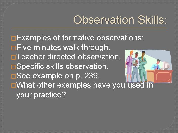 Observation Skills: �Examples of formative observations: �Five minutes walk through. �Teacher directed observation. �Specific