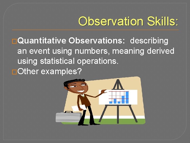 Observation Skills: �Quantitative Observations: describing an event using numbers, meaning derived using statistical operations.