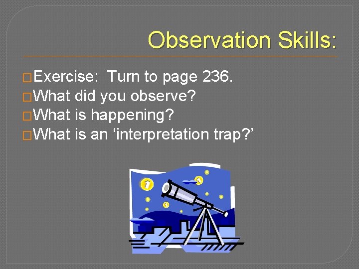 Observation Skills: �Exercise: Turn to page 236. �What did you observe? �What is happening?