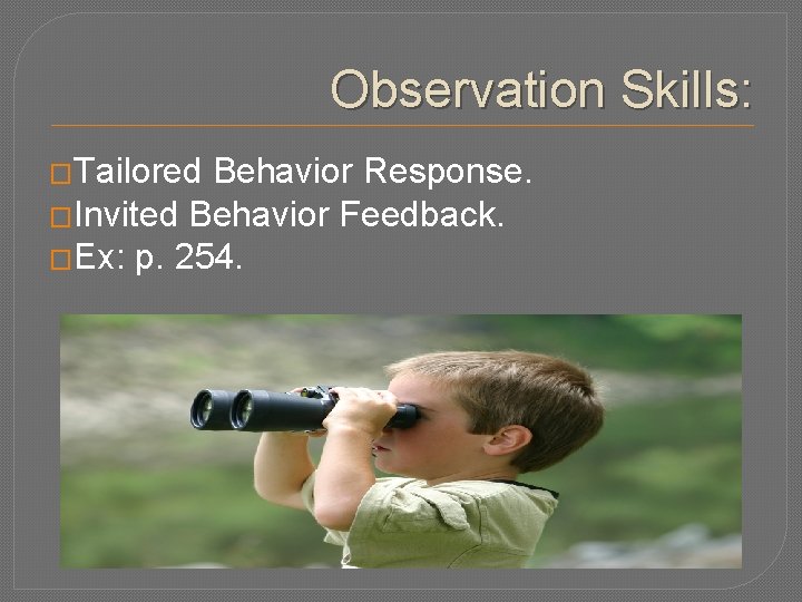 Observation Skills: �Tailored Behavior Response. �Invited Behavior Feedback. �Ex: p. 254. 