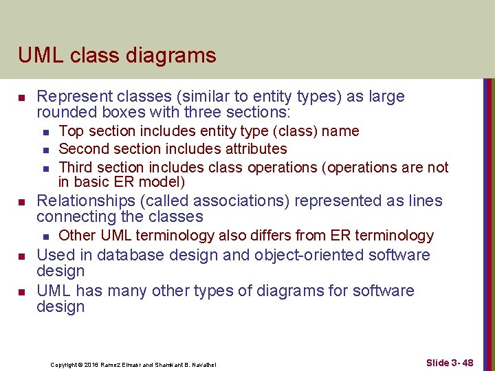 UML class diagrams n Represent classes (similar to entity types) as large rounded boxes