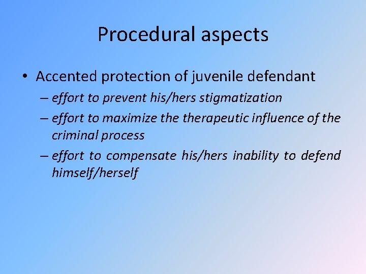 Procedural aspects • Accented protection of juvenile defendant – effort to prevent his/hers stigmatization