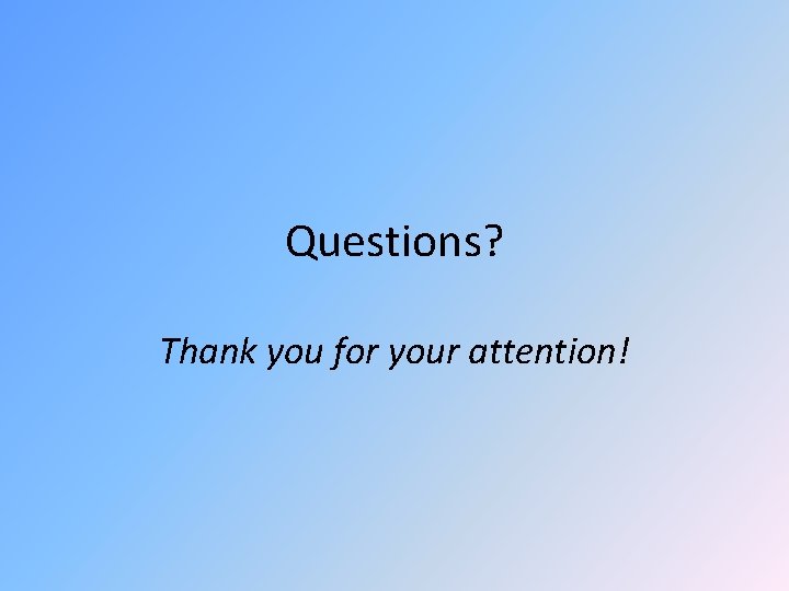 Questions? Thank you for your attention! 
