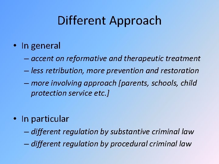 Different Approach • In general – accent on reformative and therapeutic treatment – less