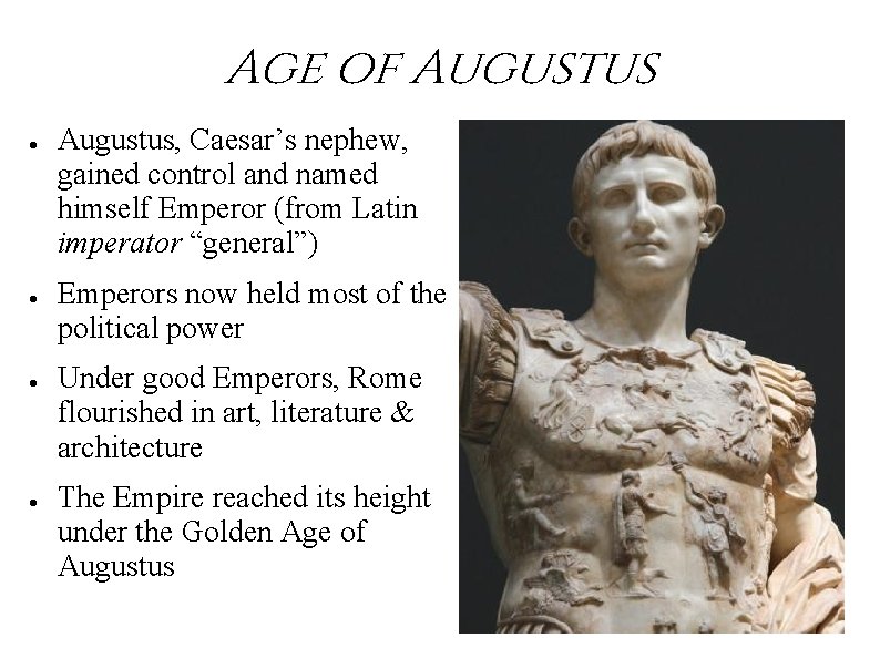 Age of Augustus ● ● Augustus, Caesar’s nephew, gained control and named himself Emperor