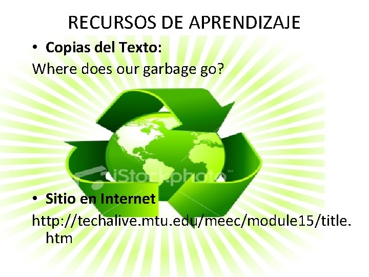 RECURSOS DE APRENDIZAJE • Copias del Texto: Where does our garbage go? • Sitio