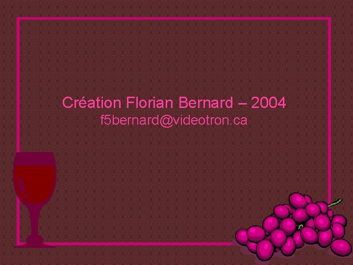 Création Florian Bernard – 2004 f 5 bernard@videotron. ca 