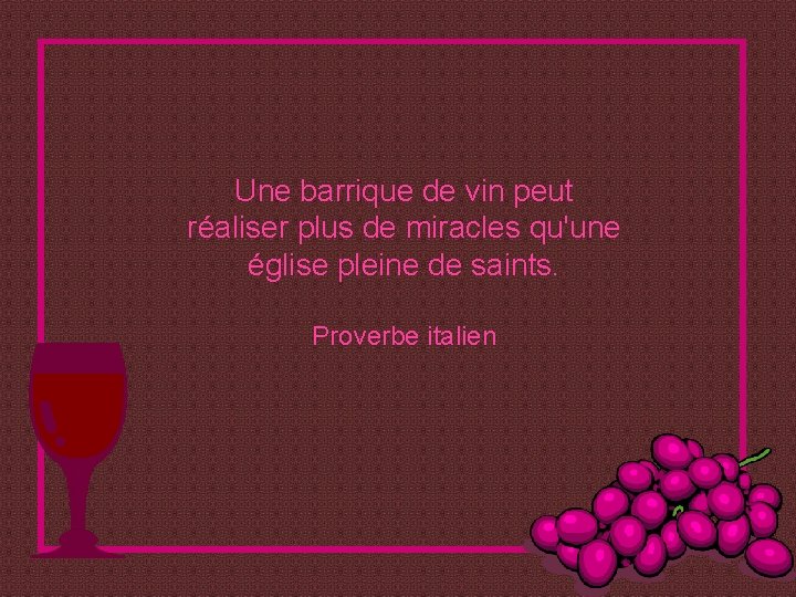 Une barrique de vin peut réaliser plus de miracles qu'une église pleine de saints.