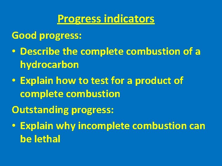 Progress indicators Good progress: • Describe the complete combustion of a hydrocarbon • Explain