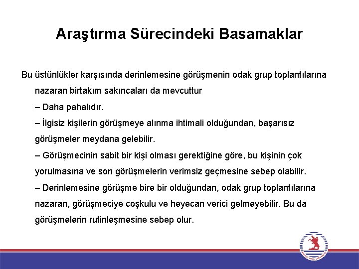 Araştırma Sürecindeki Basamaklar Bu üstünlükler karşısında derinlemesine görüşmenin odak grup toplantılarına nazaran birtakım sakıncaları