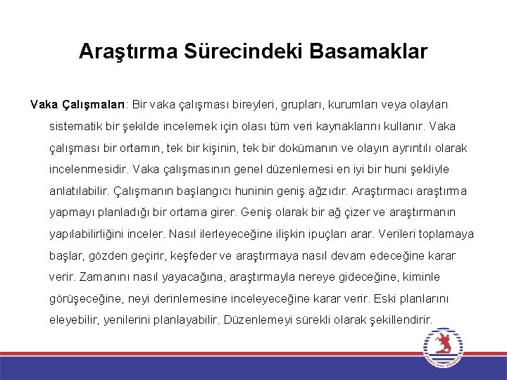 Araştırma Sürecindeki Basamaklar Vaka Çalışmaları: Bir vaka çalışması bireyleri, grupları, kurumları veya olayları sistematik