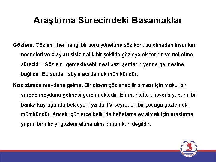 Araştırma Sürecindeki Basamaklar Gözlem: Gözlem, her hangi bir soru yöneltme söz konusu olmadan insanları,