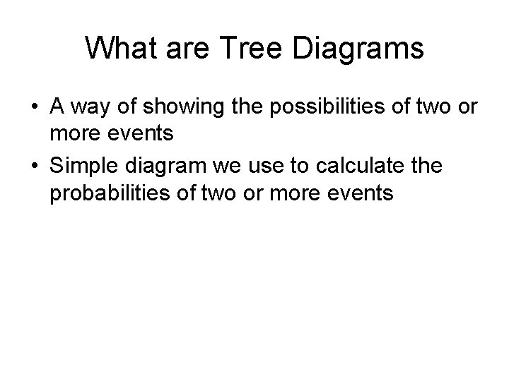 What are Tree Diagrams • A way of showing the possibilities of two or
