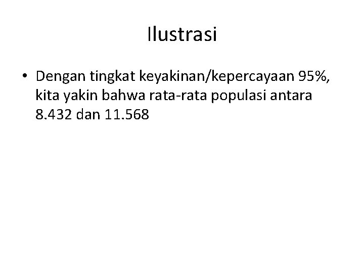 Ilustrasi • Dengan tingkat keyakinan/kepercayaan 95%, kita yakin bahwa rata-rata populasi antara 8. 432