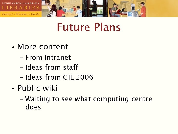 Future Plans • More content – From intranet – Ideas from staff – Ideas