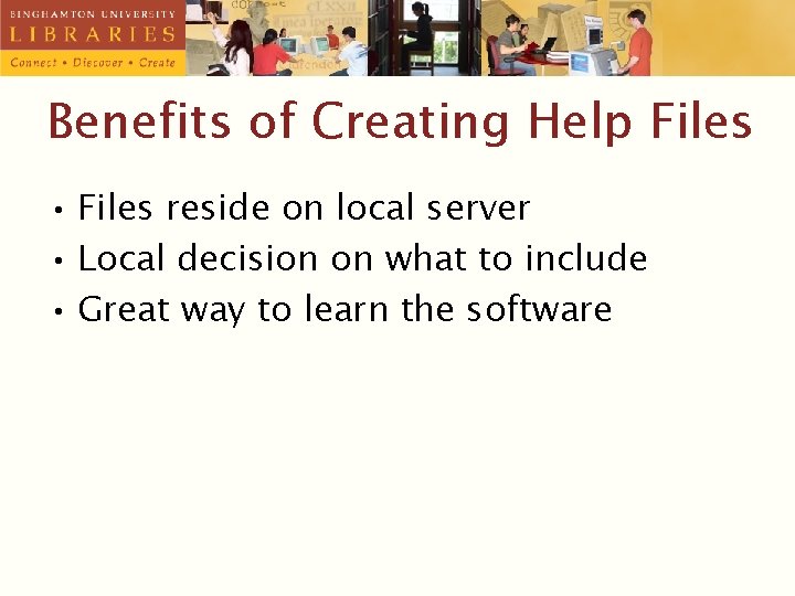 Benefits of Creating Help Files • Files reside on local server • Local decision