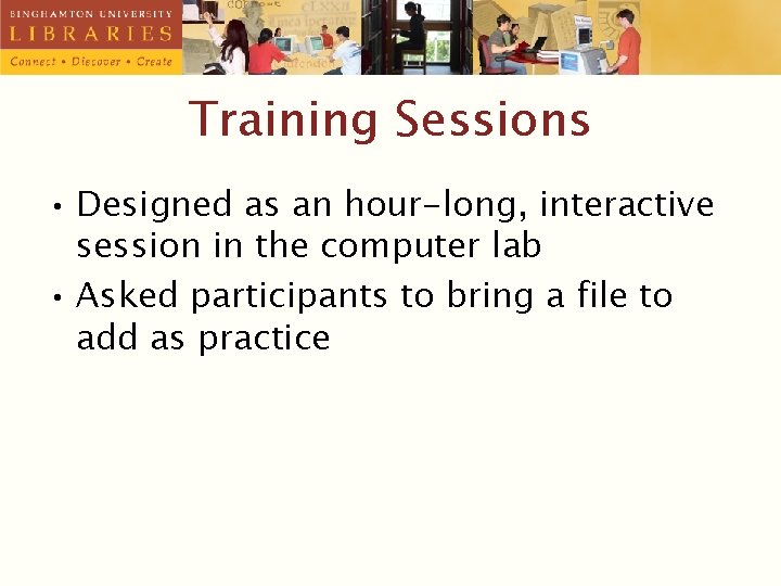 Training Sessions • Designed as an hour-long, interactive session in the computer lab •