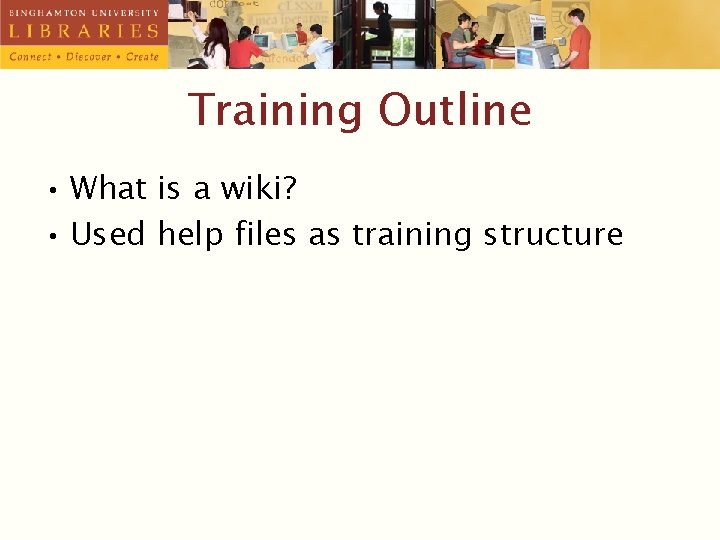 Training Outline • What is a wiki? • Used help files as training structure