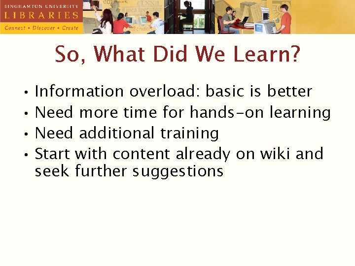 So, What Did We Learn? • Information overload: basic is better • Need more