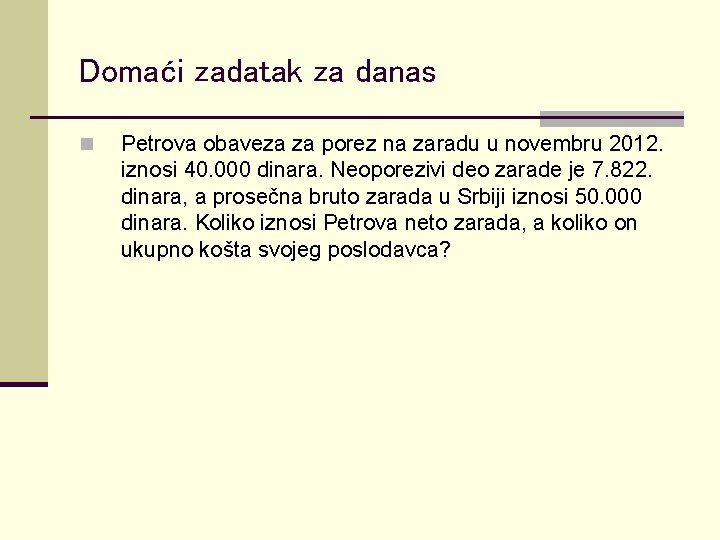 Domaći zadatak za danas n Petrova obaveza za porez na zaradu u novembru 2012.